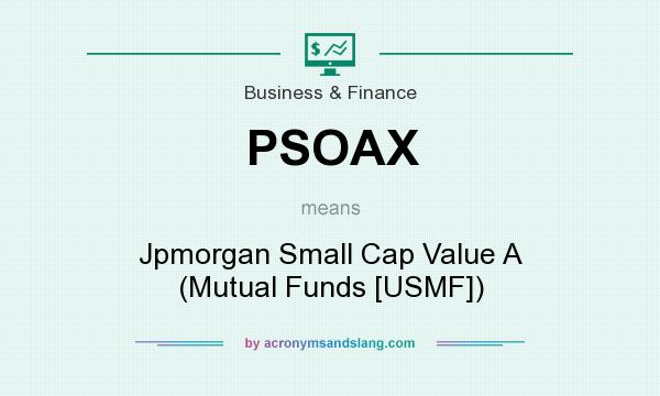 What does PSOAX mean? It stands for Jpmorgan Small Cap Value A (Mutual Funds [USMF])