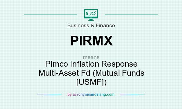 What does PIRMX mean? It stands for Pimco Inflation Response Multi-Asset Fd (Mutual Funds [USMF])