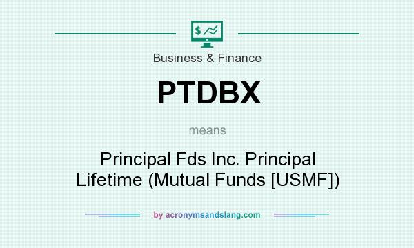 What does PTDBX mean? It stands for Principal Fds Inc. Principal Lifetime (Mutual Funds [USMF])