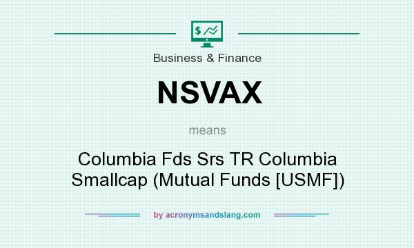 What does NSVAX mean? It stands for Columbia Fds Srs TR Columbia Smallcap (Mutual Funds [USMF])