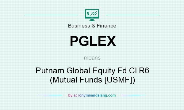What does PGLEX mean? It stands for Putnam Global Equity Fd Cl R6 (Mutual Funds [USMF])