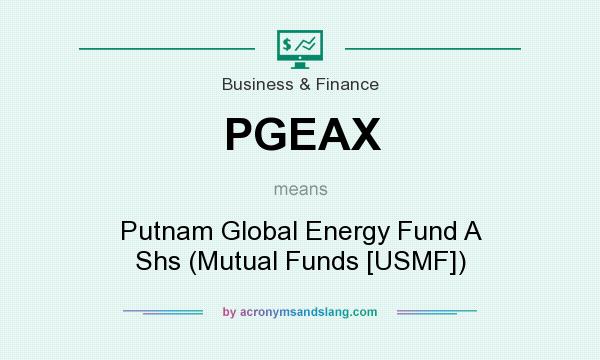 What does PGEAX mean? It stands for Putnam Global Energy Fund A Shs (Mutual Funds [USMF])