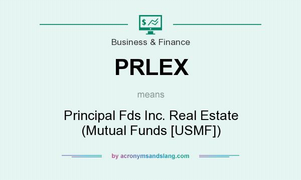 What does PRLEX mean? It stands for Principal Fds Inc. Real Estate (Mutual Funds [USMF])