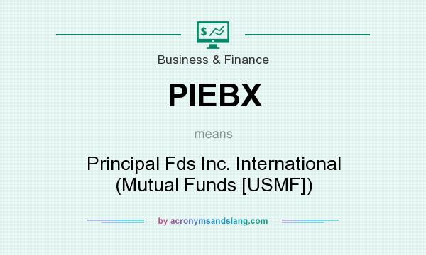 What does PIEBX mean? It stands for Principal Fds Inc. International (Mutual Funds [USMF])