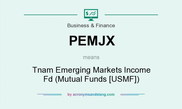 What does PEMJX mean? It stands for Tnam Emerging Markets Income Fd (Mutual Funds [USMF])