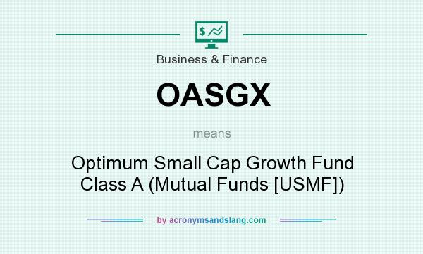 What does OASGX mean? It stands for Optimum Small Cap Growth Fund Class A (Mutual Funds [USMF])