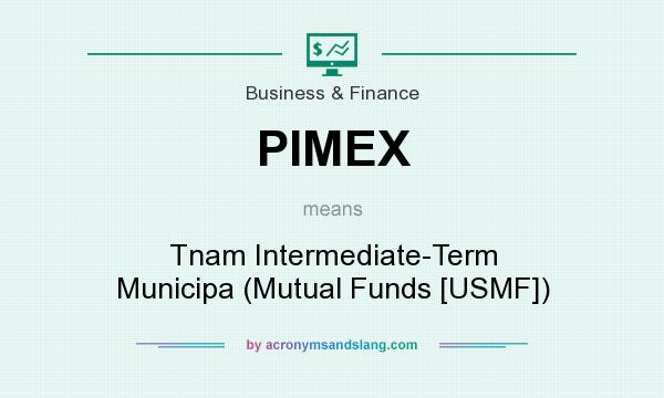 What does PIMEX mean? It stands for Tnam Intermediate-Term Municipa (Mutual Funds [USMF])