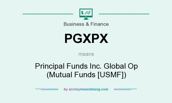 What does PGXPX mean? It stands for Principal Funds Inc. Global Op (Mutual Funds [USMF])