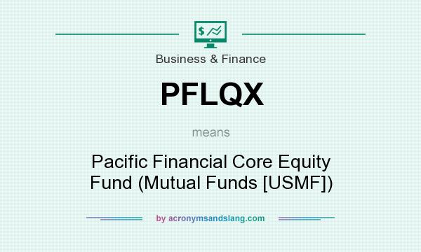 What does PFLQX mean? It stands for Pacific Financial Core Equity Fund (Mutual Funds [USMF])
