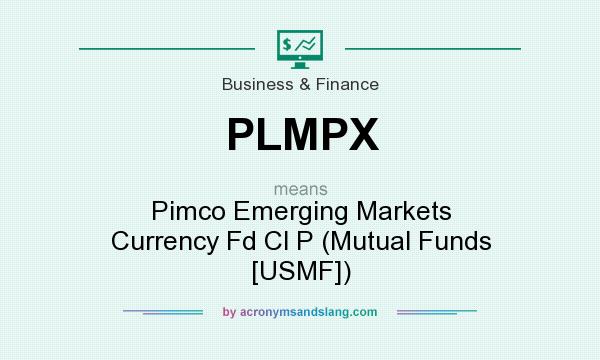 What does PLMPX mean? It stands for Pimco Emerging Markets Currency Fd Cl P (Mutual Funds [USMF])