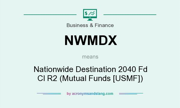 What does NWMDX mean? It stands for Nationwide Destination 2040 Fd Cl R2 (Mutual Funds [USMF])