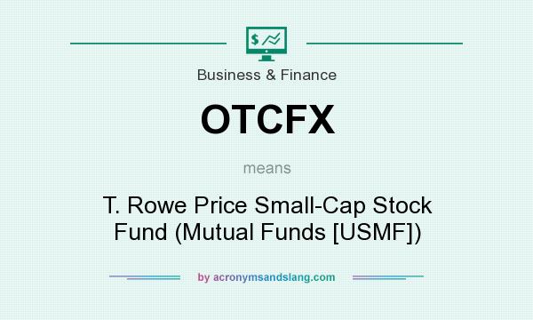 What does OTCFX mean? It stands for T. Rowe Price Small-Cap Stock Fund (Mutual Funds [USMF])