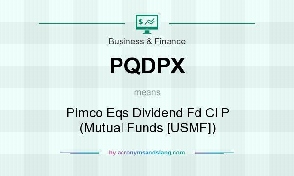 What does PQDPX mean? It stands for Pimco Eqs Dividend Fd Cl P (Mutual Funds [USMF])