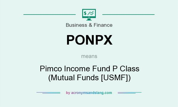 What does PONPX mean? It stands for Pimco Income Fund P Class (Mutual Funds [USMF])