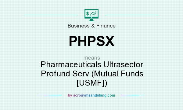 What does PHPSX mean? It stands for Pharmaceuticals Ultrasector Profund Serv (Mutual Funds [USMF])