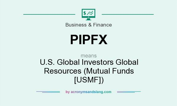 What does PIPFX mean? It stands for U.S. Global Investors Global Resources (Mutual Funds [USMF])
