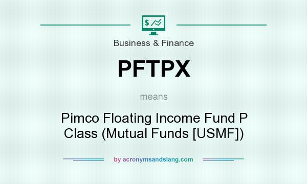 What does PFTPX mean? It stands for Pimco Floating Income Fund P Class (Mutual Funds [USMF])