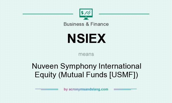 What does NSIEX mean? It stands for Nuveen Symphony International Equity (Mutual Funds [USMF])