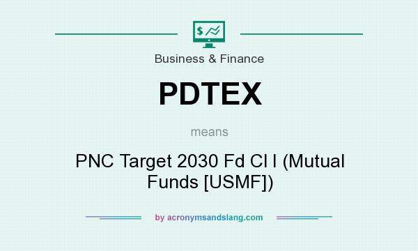 What does PDTEX mean? It stands for PNC Target 2030 Fd Cl I (Mutual Funds [USMF])