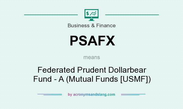 What does PSAFX mean? It stands for Federated Prudent Dollarbear Fund - A (Mutual Funds [USMF])