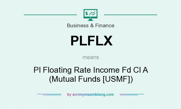 What does PLFLX mean? It stands for Pl Floating Rate Income Fd Cl A (Mutual Funds [USMF])