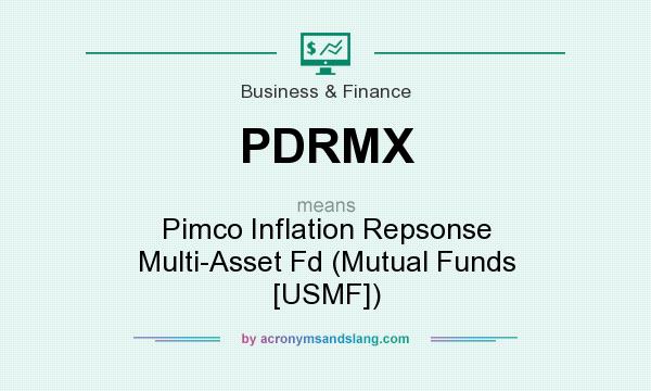 What does PDRMX mean? It stands for Pimco Inflation Repsonse Multi-Asset Fd (Mutual Funds [USMF])
