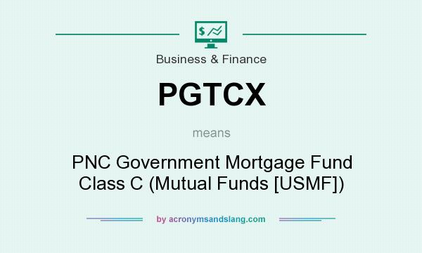 What does PGTCX mean? It stands for PNC Government Mortgage Fund Class C (Mutual Funds [USMF])