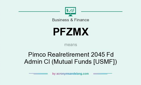 What does PFZMX mean? It stands for Pimco Realretirement 2045 Fd Admin Cl (Mutual Funds [USMF])