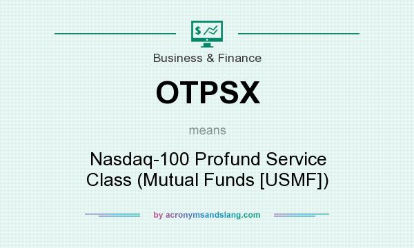 What does OTPSX mean? It stands for Nasdaq-100 Profund Service Class (Mutual Funds [USMF])