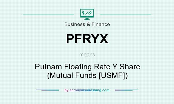 What does PFRYX mean? It stands for Putnam Floating Rate Y Share (Mutual Funds [USMF])