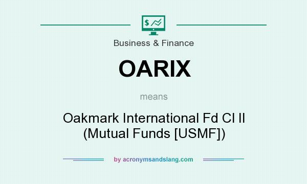 What does OARIX mean? It stands for Oakmark International Fd Cl II (Mutual Funds [USMF])