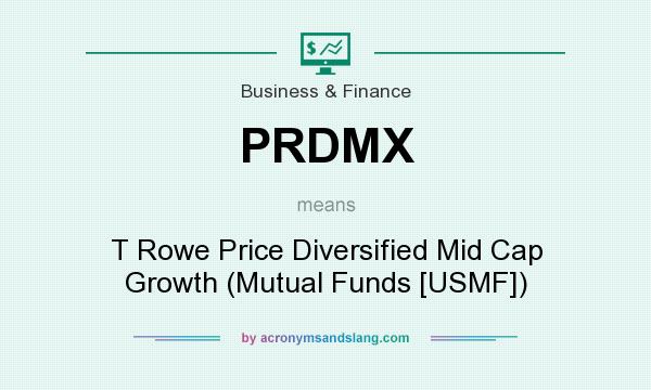What does PRDMX mean? It stands for T Rowe Price Diversified Mid Cap Growth (Mutual Funds [USMF])