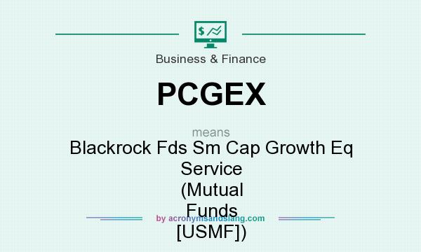 What does PCGEX mean? It stands for Blackrock Fds Sm Cap Growth Eq Service (Mutual Funds [USMF])