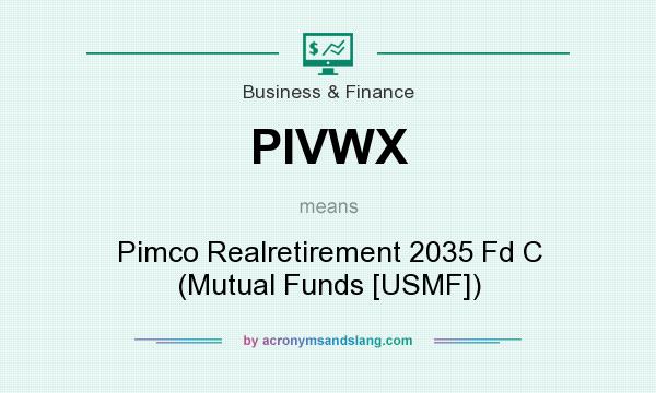 What does PIVWX mean? It stands for Pimco Realretirement 2035 Fd C (Mutual Funds [USMF])