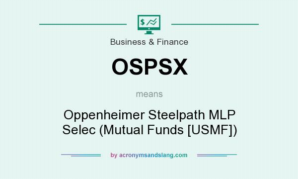 What does OSPSX mean? It stands for Oppenheimer Steelpath MLP Selec (Mutual Funds [USMF])