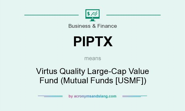 What does PIPTX mean? It stands for Virtus Quality Large-Cap Value Fund (Mutual Funds [USMF])