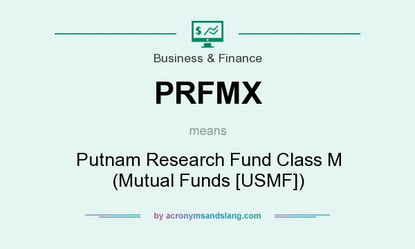 What does PRFMX mean? It stands for Putnam Research Fund Class M (Mutual Funds [USMF])