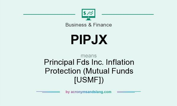 What does PIPJX mean? It stands for Principal Fds Inc. Inflation Protection (Mutual Funds [USMF])