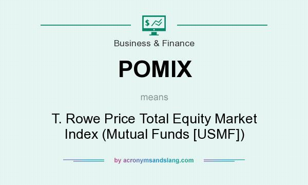 What does POMIX mean? It stands for T. Rowe Price Total Equity Market Index (Mutual Funds [USMF])