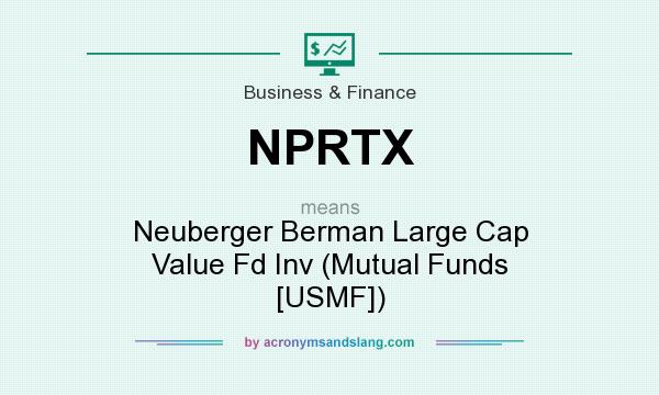 What does NPRTX mean? It stands for Neuberger Berman Large Cap Value Fd Inv (Mutual Funds [USMF])