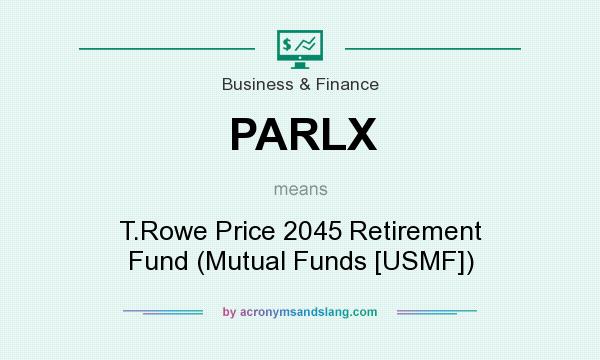 What does PARLX mean? It stands for T.Rowe Price 2045 Retirement Fund (Mutual Funds [USMF])
