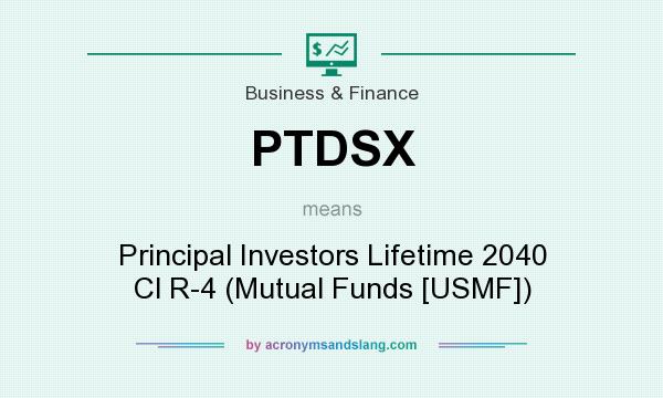 What does PTDSX mean? It stands for Principal Investors Lifetime 2040 Cl R-4 (Mutual Funds [USMF])
