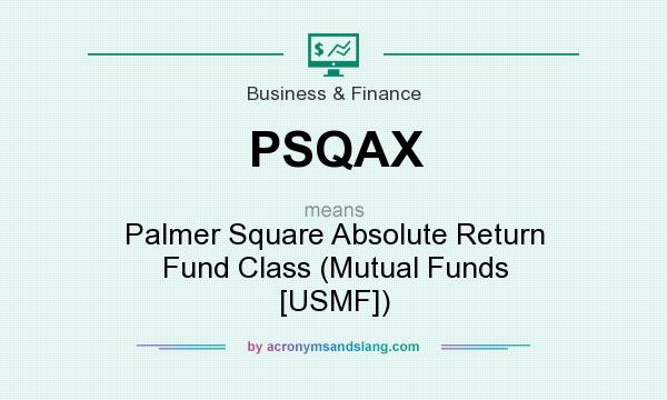 What does PSQAX mean? It stands for Palmer Square Absolute Return Fund Class (Mutual Funds [USMF])