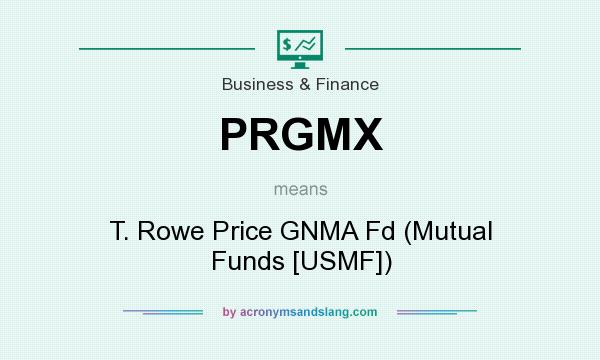What does PRGMX mean? It stands for T. Rowe Price GNMA Fd (Mutual Funds [USMF])