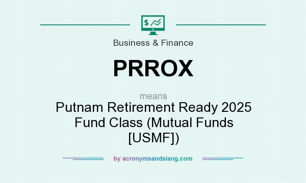 What does PRROX mean? It stands for Putnam Retirement Ready 2025 Fund Class (Mutual Funds [USMF])