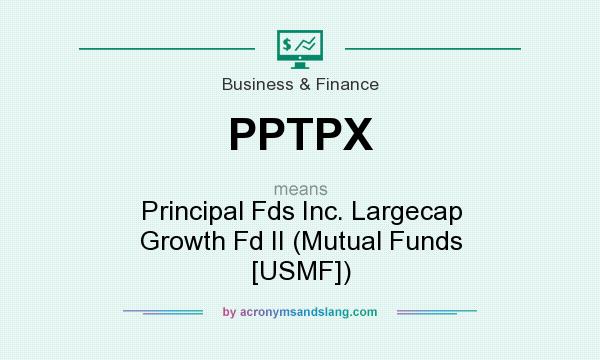 What does PPTPX mean? It stands for Principal Fds Inc. Largecap Growth Fd II (Mutual Funds [USMF])