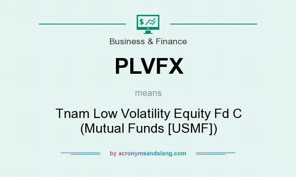 What does PLVFX mean? It stands for Tnam Low Volatility Equity Fd C (Mutual Funds [USMF])