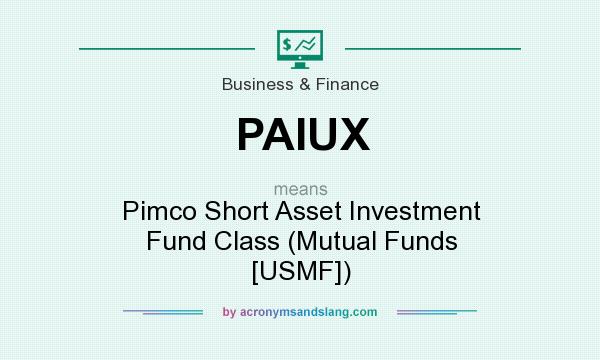 What does PAIUX mean? It stands for Pimco Short Asset Investment Fund Class (Mutual Funds [USMF])