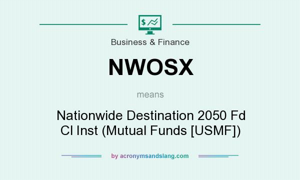 What does NWOSX mean? It stands for Nationwide Destination 2050 Fd Cl Inst (Mutual Funds [USMF])