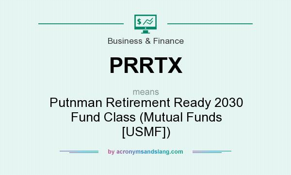 What does PRRTX mean? It stands for Putnman Retirement Ready 2030 Fund Class (Mutual Funds [USMF])